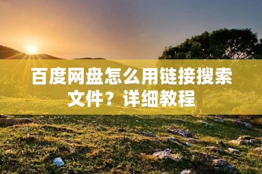 百度网盘怎么用链接搜索文件?详细教程