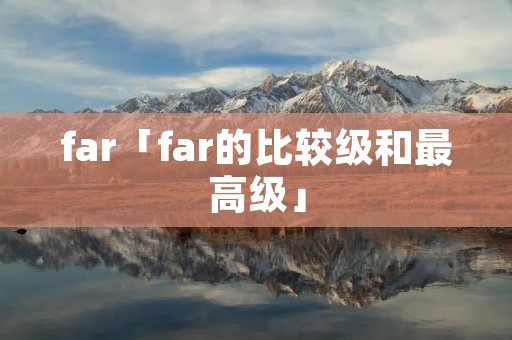 far「far的比较级和最高级」