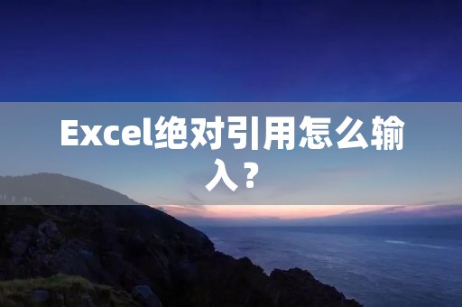Excel绝对引用怎么输入?