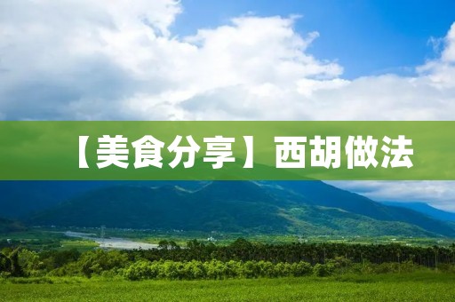 【美食分享】西胡做法:家庭自制的美味佳肴 【美食分享】西胡做法:家庭自制的美味佳肴