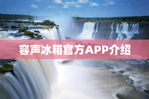容声冰箱官方APP介绍：一键掌握家中冰箱情况