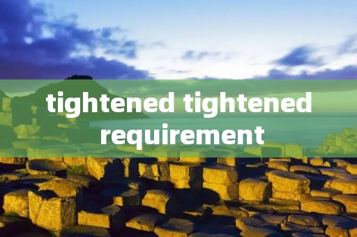 tightened tightened requirement