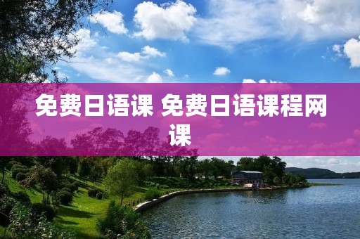 免费日语课 免费日语课程网课