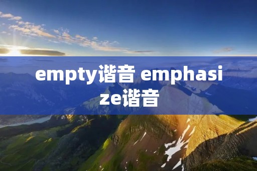 empty谐音 emphasize谐音