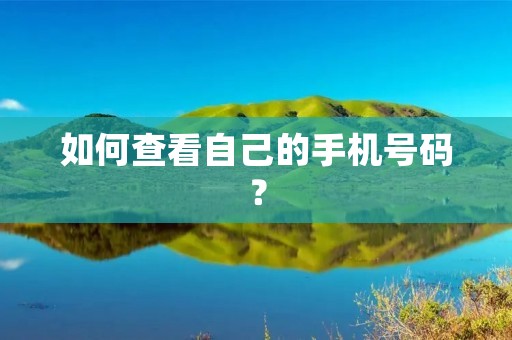 如何查看自己的手机号码?