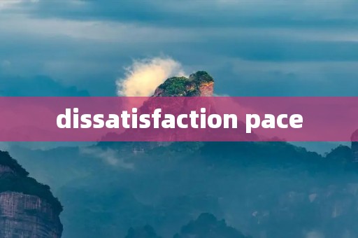 dissatisfaction pace dissatisfaction pace