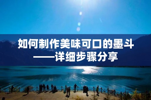 如何制作美味可口的墨斗——详细步骤分享