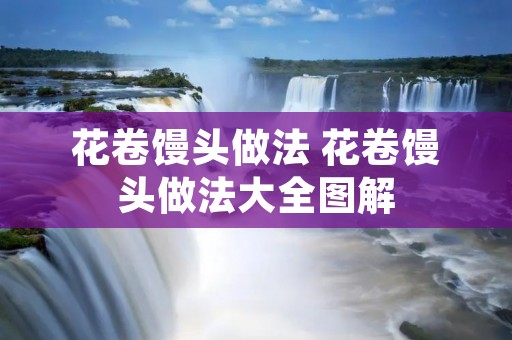 花卷馒头做法 花卷馒头做法大全图解