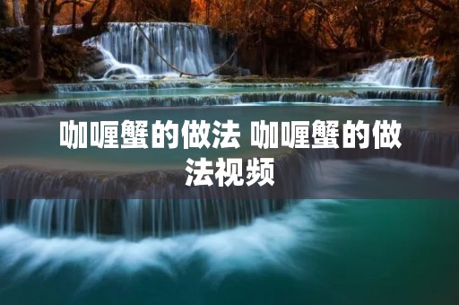 咖喱蟹的做法 咖喱蟹的做法视频