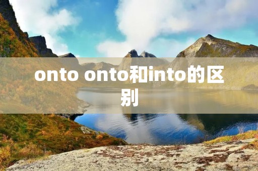 onto onto和into的区别
