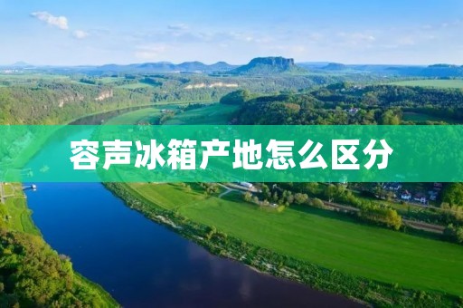 容声冰箱产地怎么区分