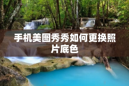 手机美图秀秀如何更换照片底色