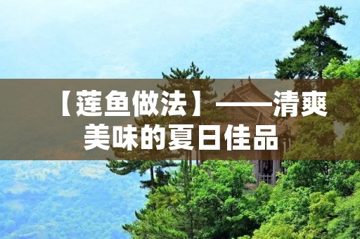 【莲鱼做法】——清爽美味的夏日佳品 【莲鱼做法】——清爽美味的夏日佳品