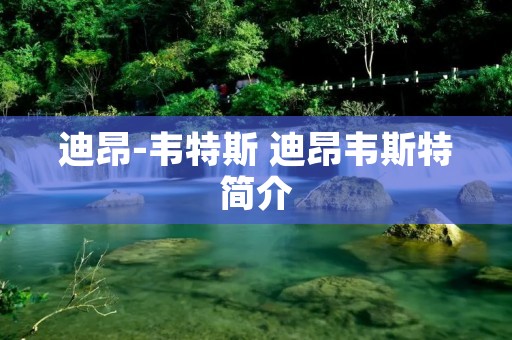 迪昂-韦特斯 迪昂韦斯特简介 迪昂-韦特斯 迪昂韦斯特简介