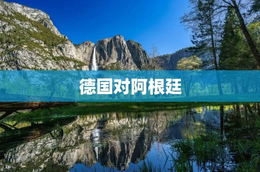 德国对阿根廷:一场惊心动魄的世界杯大战 德国对阿根廷:一场惊心动魄的世界杯大战