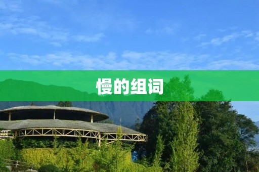 慢的组词：慢步、慢生活、慢节奏、慢旅行、慢食、慢思考、慢城市、慢时尚、慢跑、慢物、慢工艺、慢阅读、慢艺术、慢医学、慢教育、慢家居、慢心理学、慢社交、慢早晨、慢晚餐、慢日常、慢之道