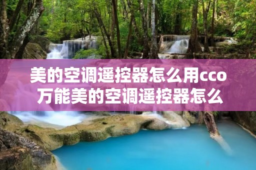 美的空调遥控器怎么用cco 万能美的空调遥控器怎么用 美的空调遥控器怎么用cco 万能美的空调遥控器怎么用