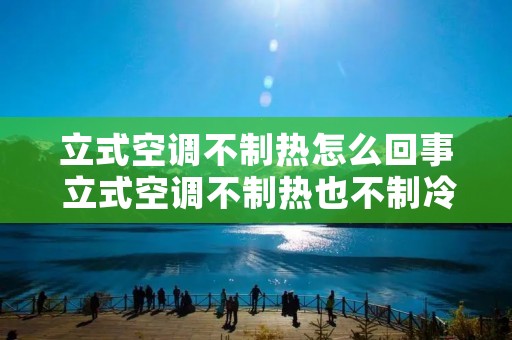 立式空调不制热怎么回事 立式空调不制热也不制冷是什么原因