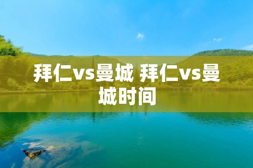 拜仁vs曼城 拜仁vs曼城时间