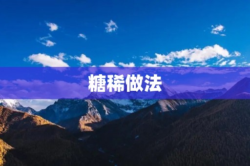 糖稀做法：从糖到糖稀的制作过程