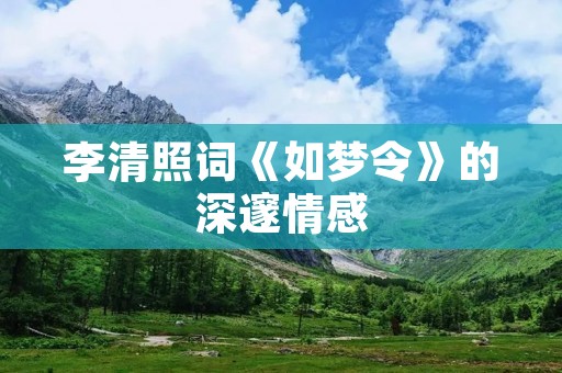 李清照词《如梦令》的深邃情感