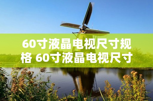 60寸液晶电视尺寸规格 60寸液晶电视尺寸规格是多少