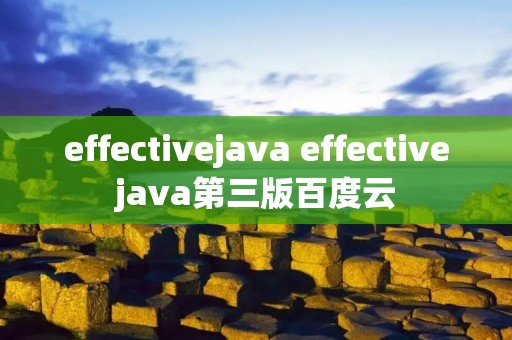 effectivejava effectivejava第三版百度云 effectivejava effectivejava第三版百度云
