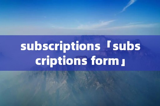subscriptions「subscriptions form」