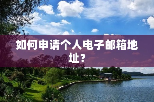 如何申请个人电子邮箱地址?