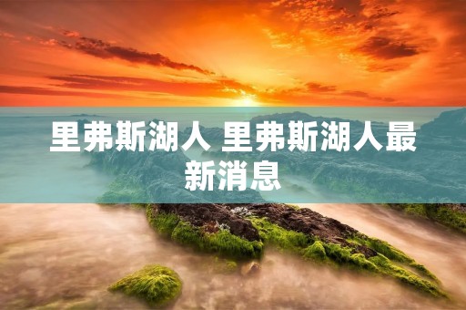 里弗斯湖人 里弗斯湖人最新消息