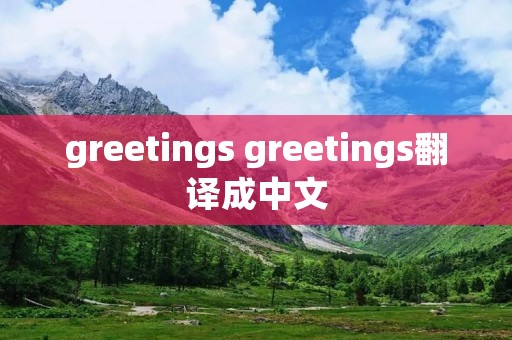 greetings greetings翻译成中文