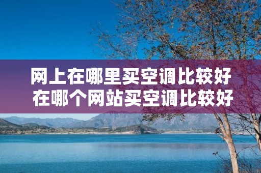 网上在哪里买空调比较好 在哪个网站买空调比较好