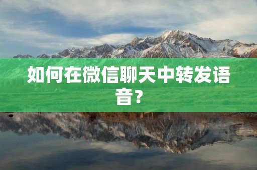 如何在微信聊天中转发语音?