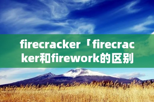 firecracker「firecracker和firework的区别」