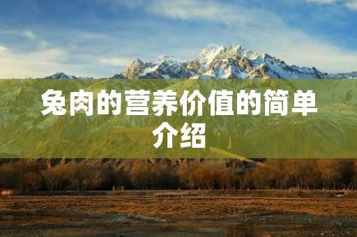 兔肉的营养价值的简单介绍 兔肉的营养价值的简单介绍