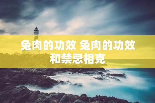 兔肉的功效 兔肉的功效和禁忌相克