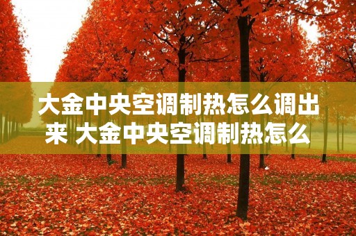 大金中央空调制热怎么调出来 大金中央空调制热怎么调出来 主面板 大金中央空调制热怎么调出来 大金中央空调制热怎么调出来 主面板