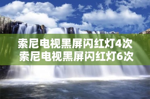 索尼电视黑屏闪红灯4次 索尼电视黑屏闪红灯6次