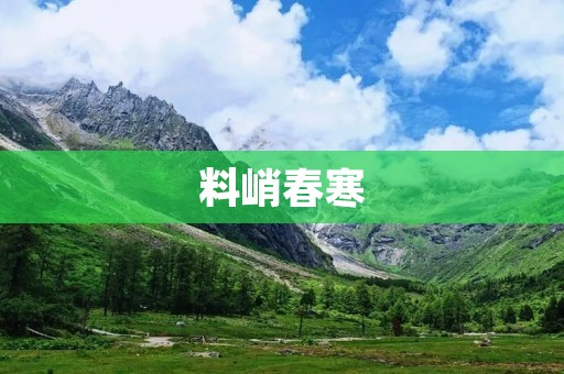 料峭春寒：寒冷的春天