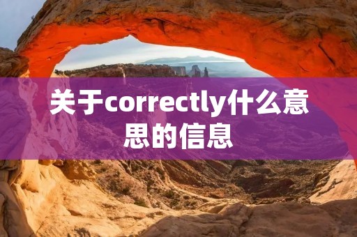 关于correctly什么意思的信息