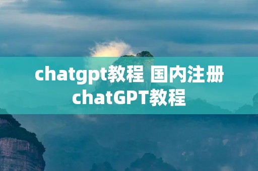 chatgpt教程 国内注册chatGPT教程