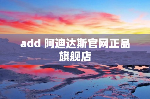 add 阿迪达斯官网正品旗舰店