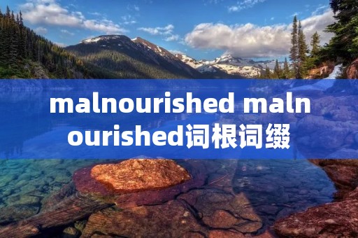 malnourished malnourished词根词缀 malnourished malnourished词根词缀