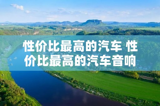 性价比最高的汽车 性价比最高的汽车音响