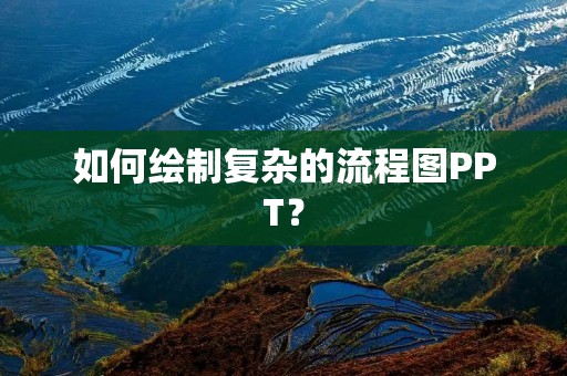 如何绘制复杂的流程图PPT?