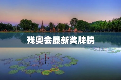 残奥会最新奖牌榜:中国队再夺10金5银9铜 残奥会最新奖牌榜:中国队再夺10金5银9铜