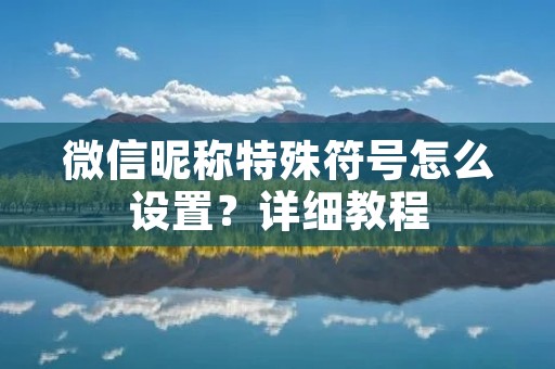 微信昵称特殊符号怎么设置？详细教程