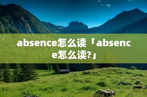 absence怎么读「absence怎么读?」