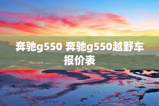 奔驰g550 奔驰g550越野车报价表