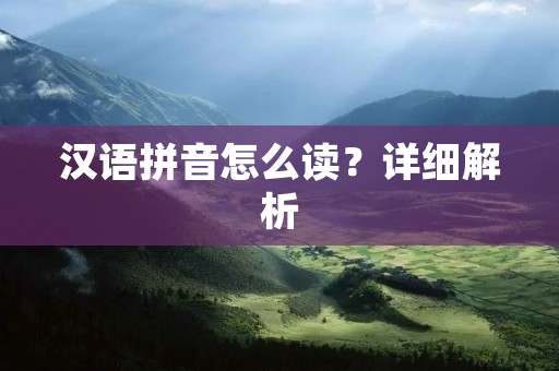 汉语拼音怎么读?详细解析